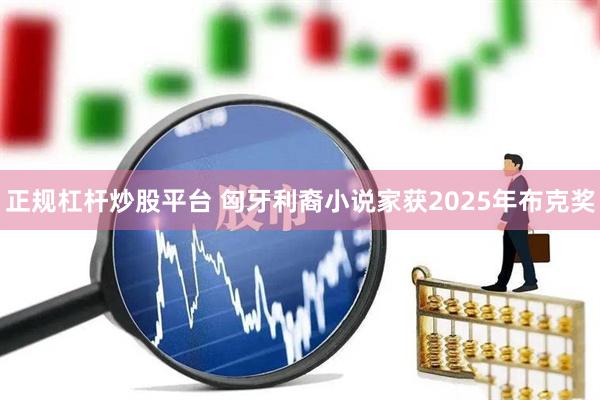 正规杠杆炒股平台 匈牙利裔小说家获2025年布克奖